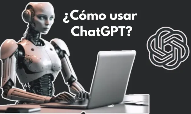 ChatGPT: Cómo Usarlo, Ventajas y Pasos Efectivos